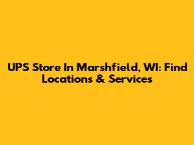 UPS Store In Marshfield, WI: Find Locations & Services