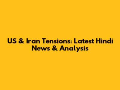 US & Iran Tensions: Latest Hindi News & Analysis