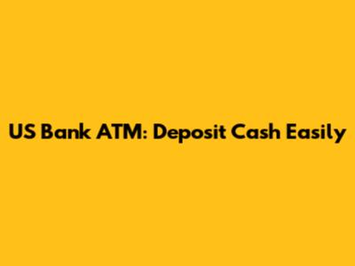 US Bank ATM: Deposit Cash Easily