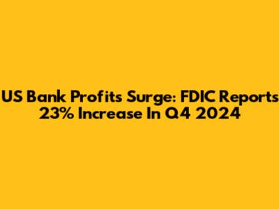 US Bank Profits Surge: FDIC Reports 23% Increase In Q4 2024