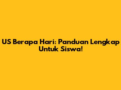 US Berapa Hari: Panduan Lengkap Untuk Siswa!