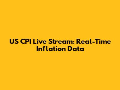 US CPI Live Stream: Real-Time Inflation Data