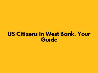 US Citizens In West Bank: Your Guide