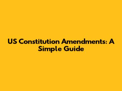 US Constitution Amendments: A Simple Guide