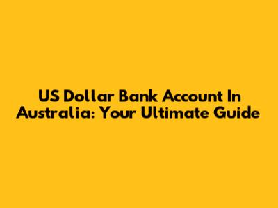 US Dollar Bank Account In Australia: Your Ultimate Guide
