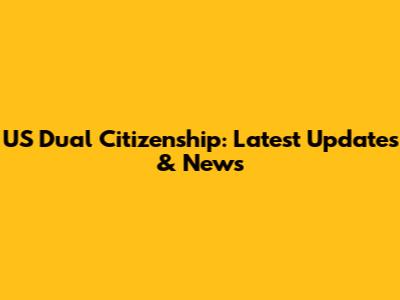 US Dual Citizenship: Latest Updates & News