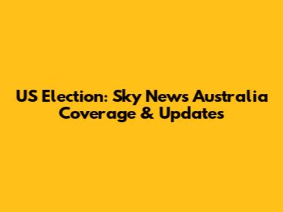 US Election: Sky News Australia Coverage & Updates