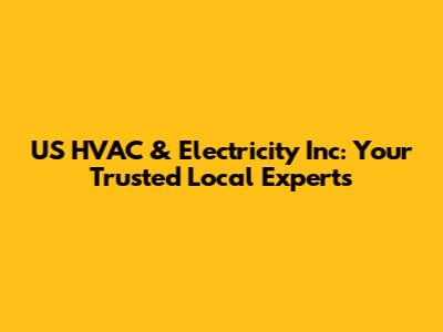 US HVAC & Electricity Inc: Your Trusted Local Experts