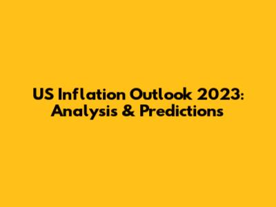 US Inflation Outlook 2023: Analysis & Predictions