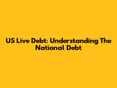 US Live Debt: Understanding The National Debt
