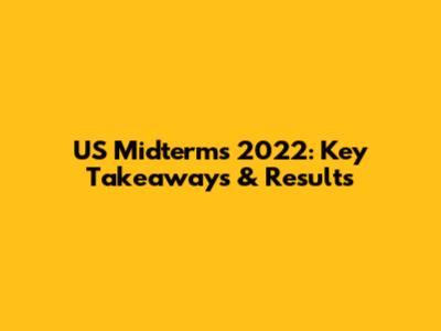 US Midterms 2022: Key Takeaways & Results