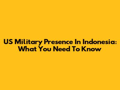 US Military Presence In Indonesia: What You Need To Know