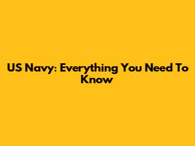 US Navy: Everything You Need To Know
