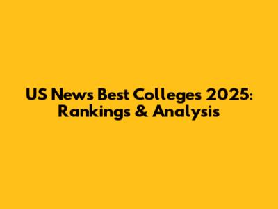 US News Best Colleges 2025: Rankings & Analysis