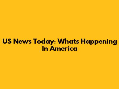 US News Today: What's Happening In America