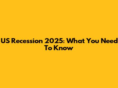US Recession 2025: What You Need To Know