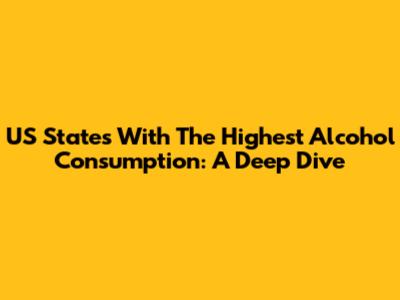US States With The Highest Alcohol Consumption: A Deep Dive