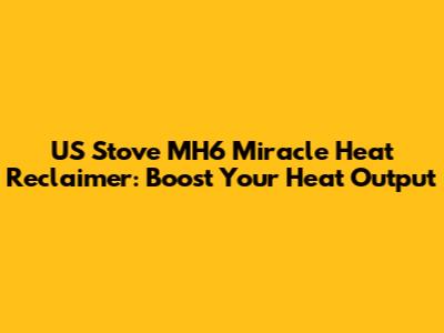 US Stove MH6 Miracle Heat Reclaimer: Boost Your Heat Output