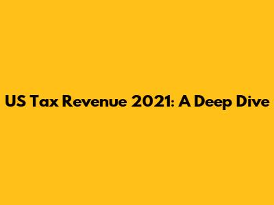 US Tax Revenue 2021: A Deep Dive