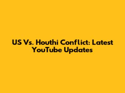 US Vs. Houthi Conflict: Latest YouTube Updates