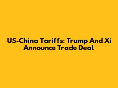 US-China Tariffs: Trump And Xi Announce Trade Deal