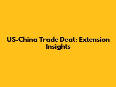 US-China Trade Deal: Extension Insights