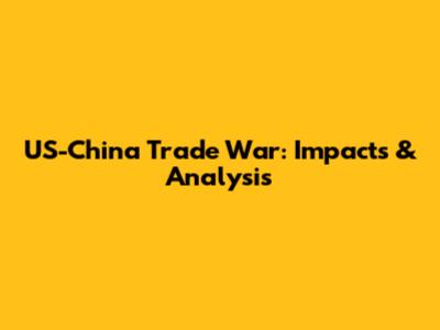 US-China Trade War: Impacts & Analysis