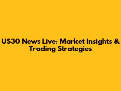 US30 News Live: Market Insights & Trading Strategies
