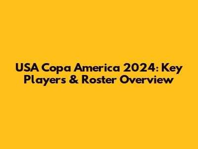 USA Copa America 2024: Key Players & Roster Overview