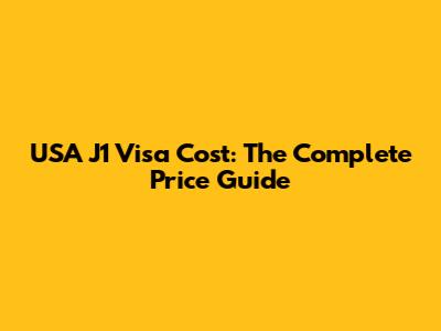 USA J1 Visa Cost: The Complete Price Guide
