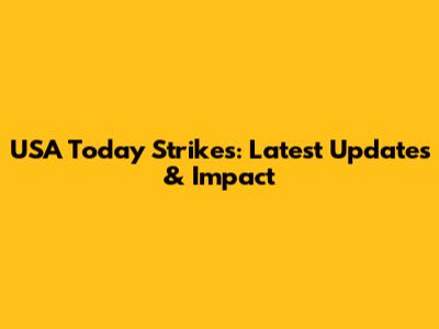 USA Today Strikes: Latest Updates & Impact