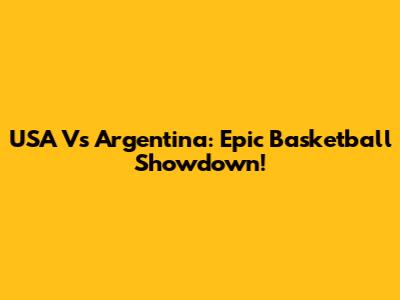 USA Vs Argentina: Epic Basketball Showdown!