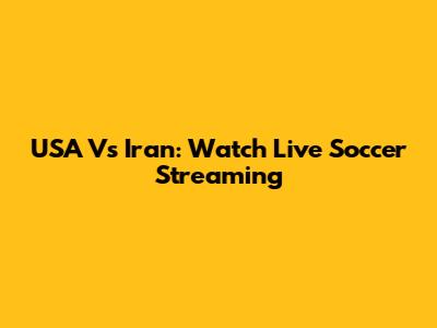 USA Vs Iran: Watch Live Soccer Streaming
