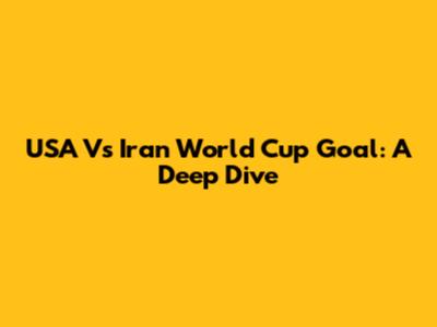 USA Vs Iran World Cup Goal: A Deep Dive