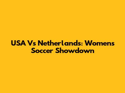 USA Vs Netherlands: Women's Soccer Showdown