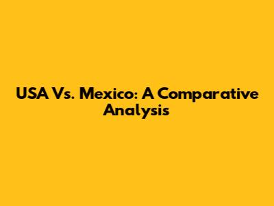 USA Vs. Mexico: A Comparative Analysis