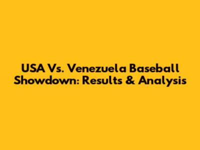 USA Vs. Venezuela Baseball Showdown: Results & Analysis
