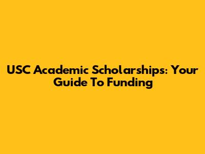 USC Academic Scholarships: Your Guide To Funding