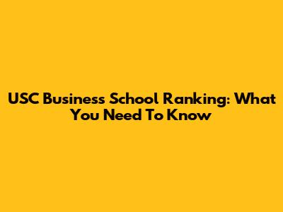 USC Business School Ranking: What You Need To Know