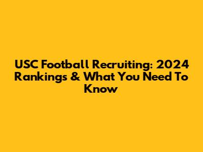 USC Football Recruiting: 2024 Rankings & What You Need To Know