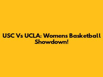 USC Vs UCLA: Women's Basketball Showdown!