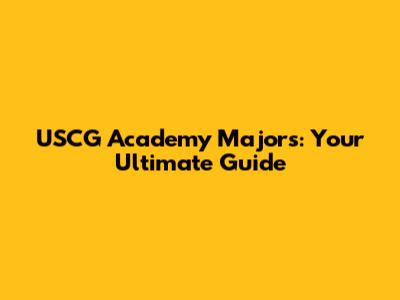 USCG Academy Majors: Your Ultimate Guide