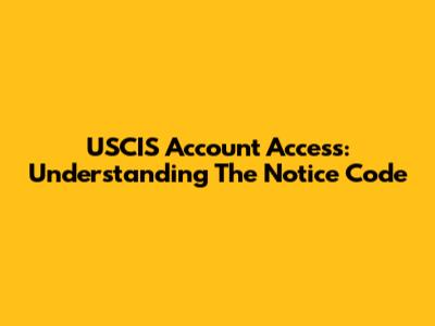 USCIS Account Access: Understanding The Notice Code