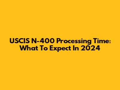 USCIS N-400 Processing Time: What To Expect In 2024