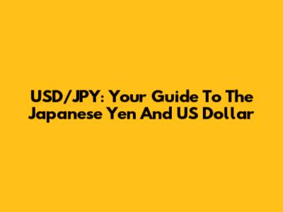 USD/JPY: Your Guide To The Japanese Yen And US Dollar