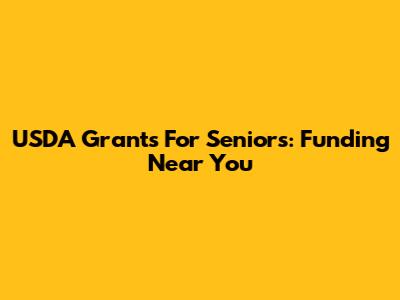 USDA Grants For Seniors: Funding Near You