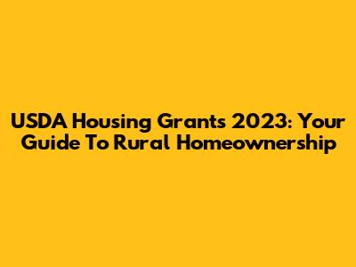 USDA Housing Grants 2023: Your Guide To Rural Homeownership