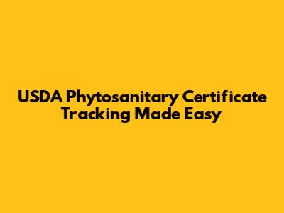 USDA Phytosanitary Certificate Tracking Made Easy