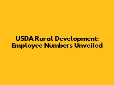 USDA Rural Development: Employee Numbers Unveiled