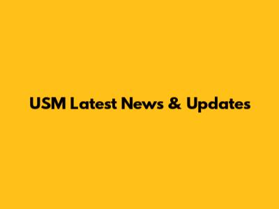 USM Latest News & Updates